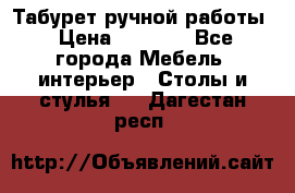 Табурет ручной работы › Цена ­ 1 500 - Все города Мебель, интерьер » Столы и стулья   . Дагестан респ.